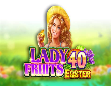 Jogar Lady Fruits 40 Easter Com Dinheiro Real