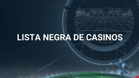Lista Negra De Sites De Casino