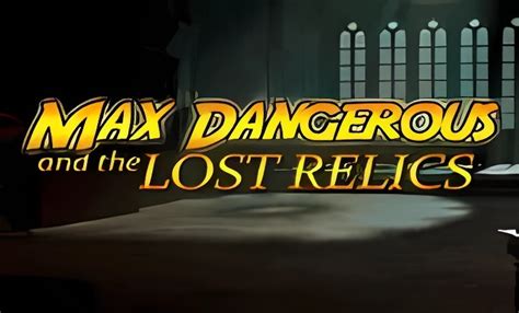 Max Dangerous And The Lost Relics Betano