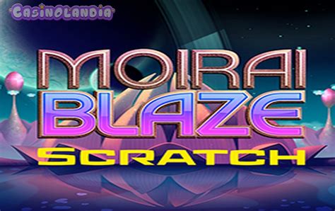 Moirai Blaze Scratch Blaze