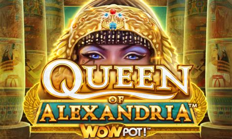 Queen Of Alexandria Wowpot Betsul
