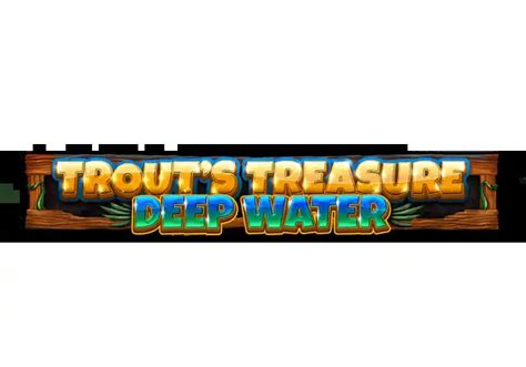 Trout S Treasure Deep Water Brabet